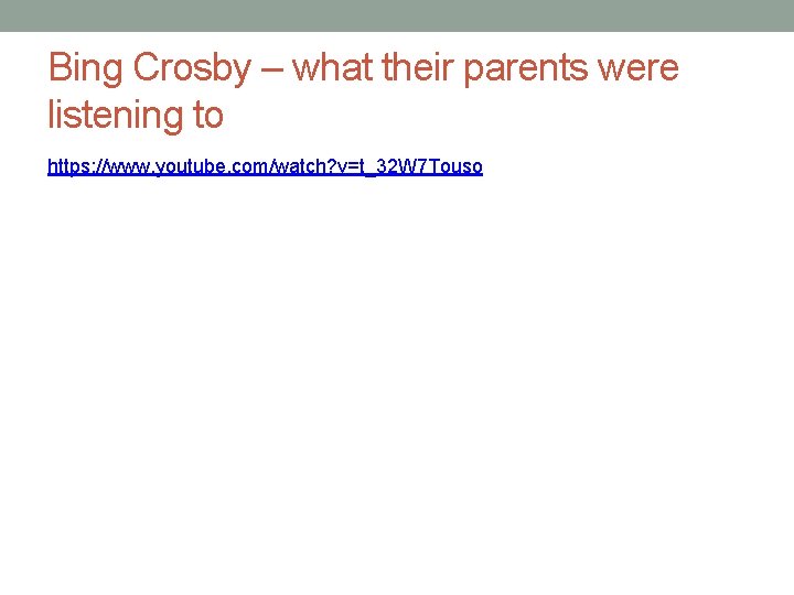 Bing Crosby – what their parents were listening to https: //www. youtube. com/watch? v=t_32