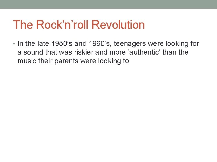 The Rock’n’roll Revolution • In the late 1950’s and 1960’s, teenagers were looking for