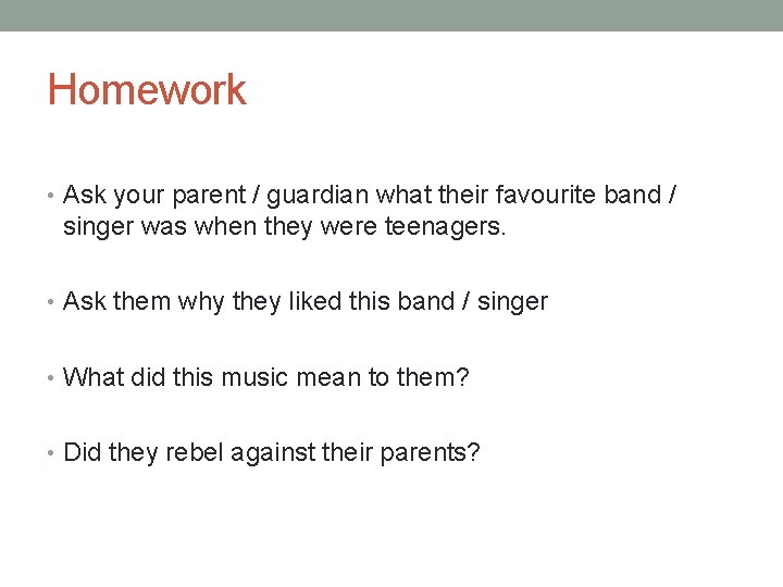 Homework • Ask your parent / guardian what their favourite band / singer was