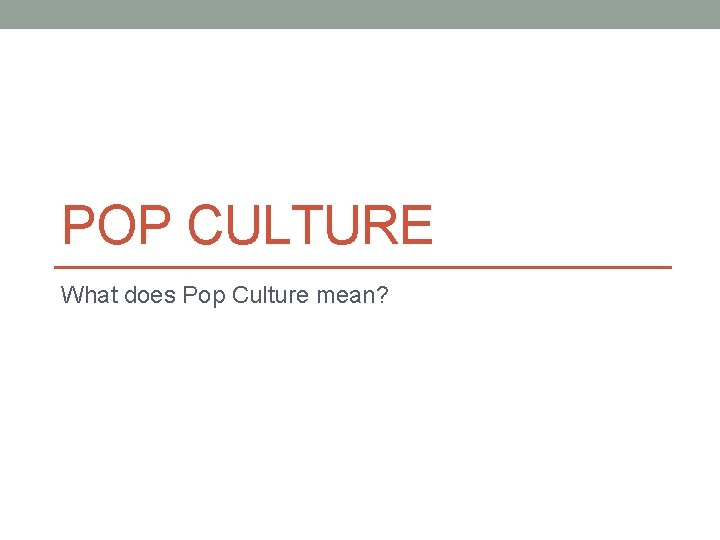 POP CULTURE What does Pop Culture mean? 