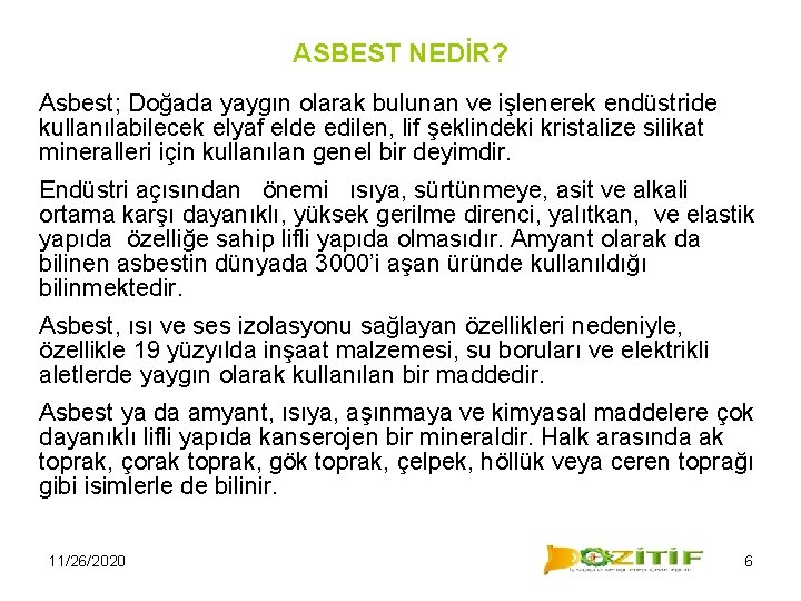 ASBEST NEDİR? Asbest; Doğada yaygın olarak bulunan ve işlenerek endüstride kullanılabilecek elyaf elde edilen,