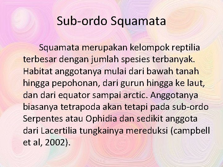 Sub-ordo Squamata merupakan kelompok reptilia terbesar dengan jumlah spesies terbanyak. Habitat anggotanya mulai dari