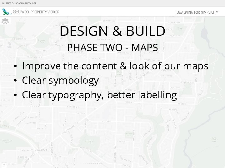 DISTRICT OF NORTH VANCOUVER GEOweb PROPERTY VIEWER DESIGNING FOR SIMPLICITY DESIGN & BUILD PHASE