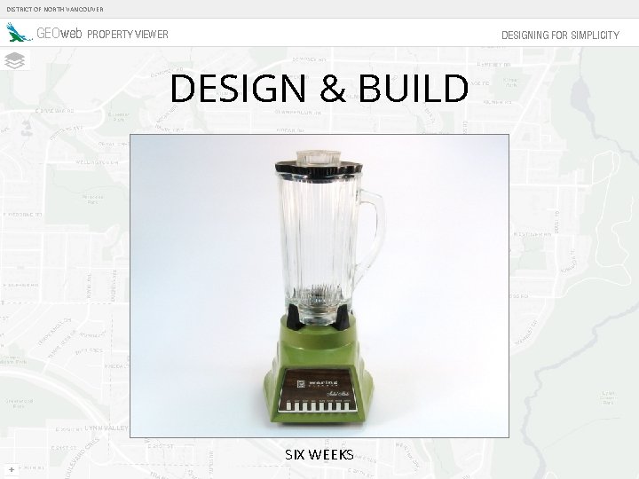 DISTRICT OF NORTH VANCOUVER GEOweb PROPERTY VIEWER DESIGNING FOR SIMPLICITY DESIGN & BUILD SIX