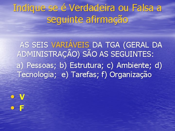 Indique se é Verdadeira ou Falsa a seguinte afirmação AS SEIS VARIÁVEIS DA TGA