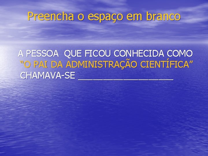 Preencha o espaço em branco A PESSOA QUE FICOU CONHECIDA COMO “O PAI DA