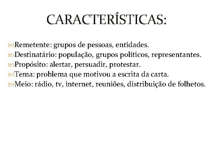 CARACTERÍSTICAS: Remetente: grupos de pessoas, entidades. Destinatário: população, grupos políticos, representantes. Propósito: alertar, persuadir,