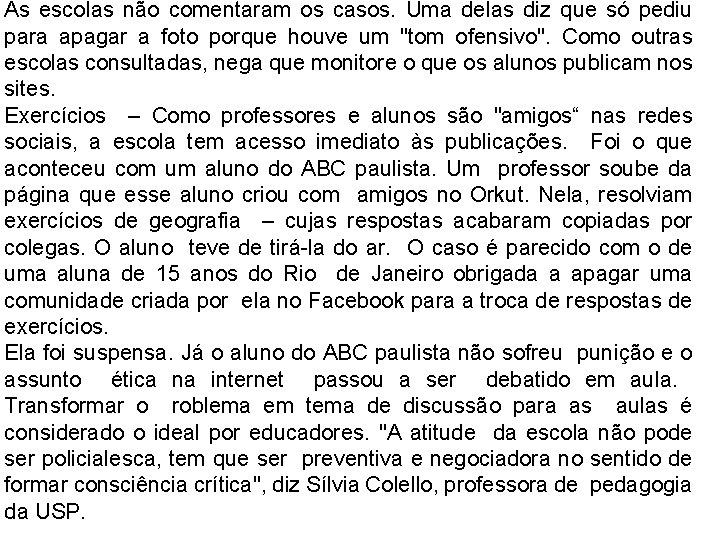 As escolas não comentaram os casos. Uma delas diz que só pediu para apagar