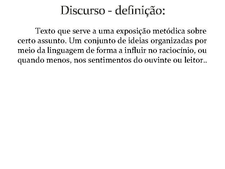 Discurso - definição: Texto que serve a uma exposição metódica sobre certo assunto. Um