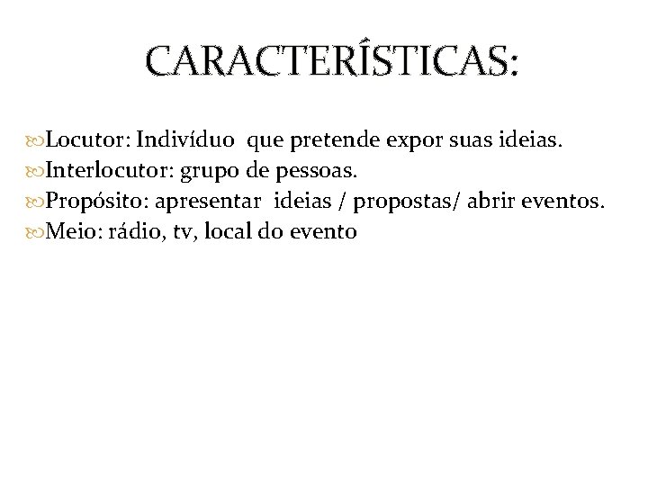 CARACTERÍSTICAS: Locutor: Indivíduo que pretende expor suas ideias. Interlocutor: grupo de pessoas. Propósito: apresentar