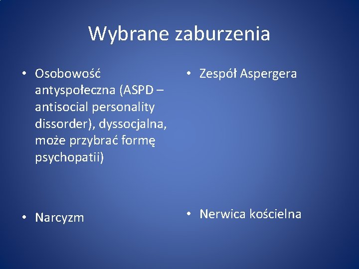 Wybrane zaburzenia • Osobowość antyspołeczna (ASPD – antisocial personality dissorder), dyssocjalna, może przybrać formę