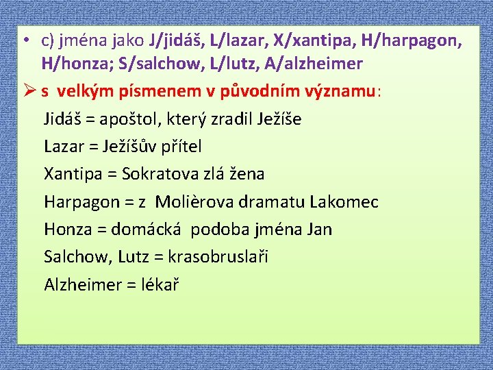  • c) jména jako J/jidáš, L/lazar, X/xantipa, H/harpagon, H/honza; S/salchow, L/lutz, A/alzheimer Ø