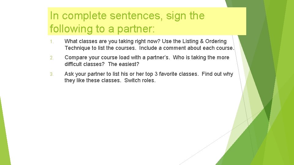 In complete sentences, sign the following to a partner: 1. What classes are you