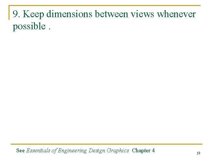 9. Keep dimensions between views whenever possible. See Essentials of Engineering Design Graphics Chapter