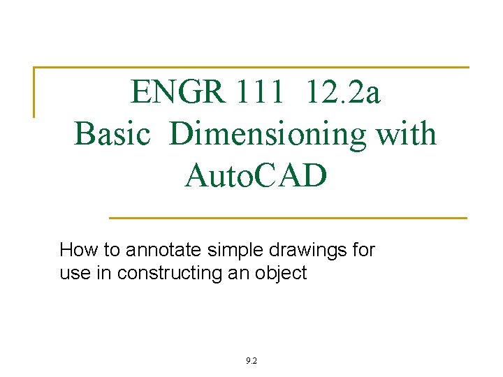 ENGR 111 12. 2 a Basic Dimensioning with Auto. CAD How to annotate simple