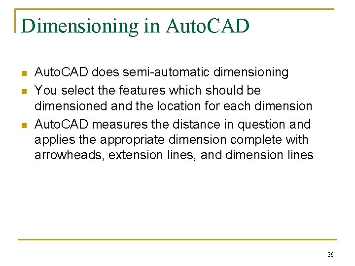 Dimensioning in Auto. CAD n n n Auto. CAD does semi-automatic dimensioning You select