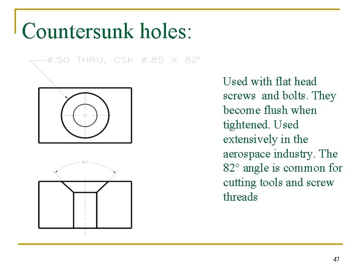 Countersunk holes: Used with flat head screws and bolts. They become flush when tightened.