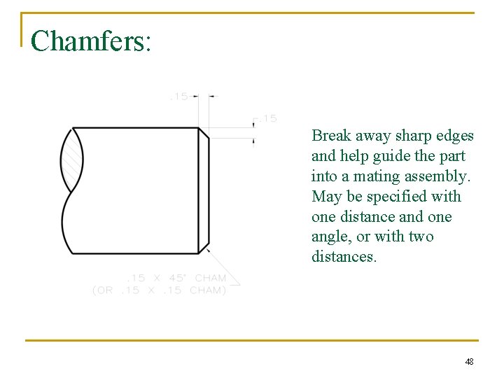 Chamfers: Break away sharp edges and help guide the part into a mating assembly.