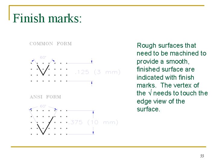 Finish marks: Rough surfaces that need to be machined to provide a smooth, finished