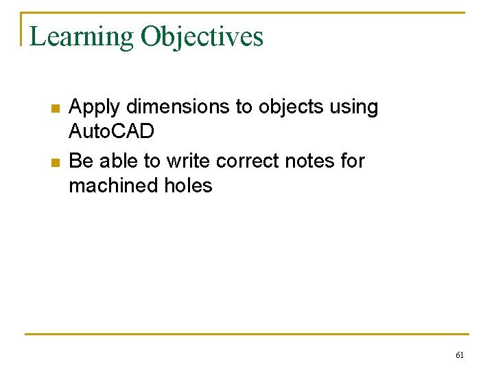 Learning Objectives n n Apply dimensions to objects using Auto. CAD Be able to
