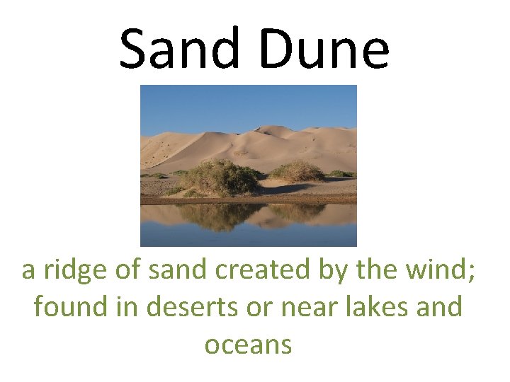 Sand Dune a ridge of sand created by the wind; found in deserts or