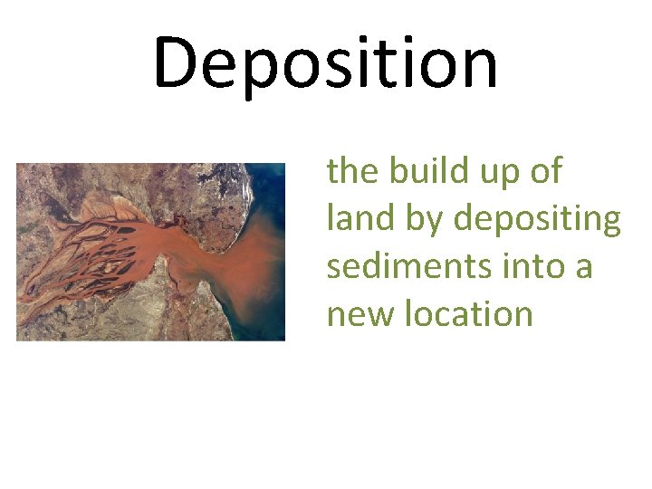 Deposition the build up of land by depositing sediments into a new location 