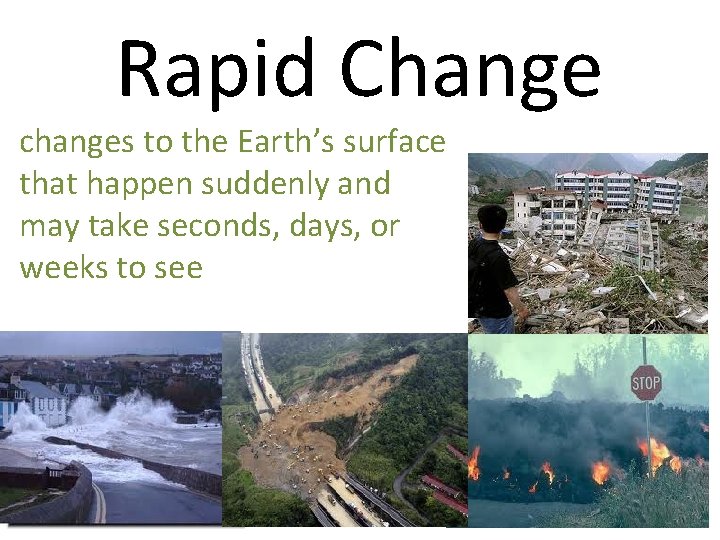 Rapid Change changes to the Earth’s surface that happen suddenly and may take seconds,