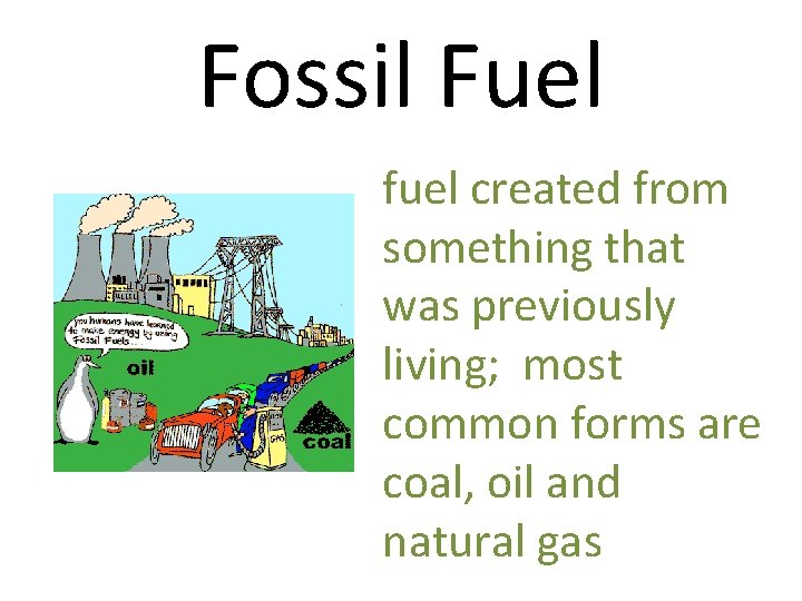 Fossil Fuel fuel created from something that was previously living; most common forms are