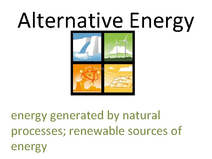 Alternative Energy energy generated by natural processes; renewable sources of energy 
