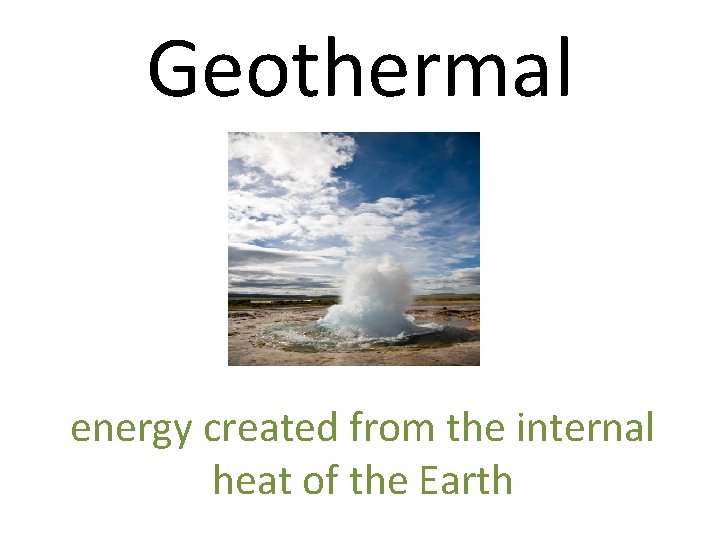 Geothermal energy created from the internal heat of the Earth 