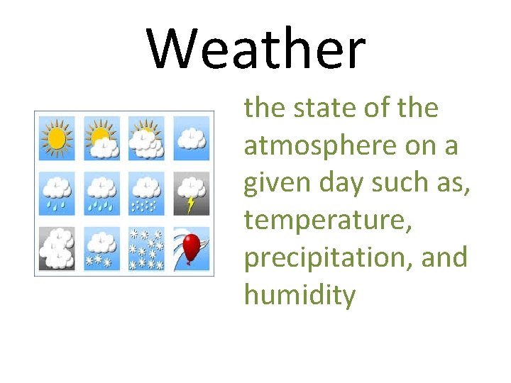 Weather the state of the atmosphere on a given day such as, temperature, precipitation,