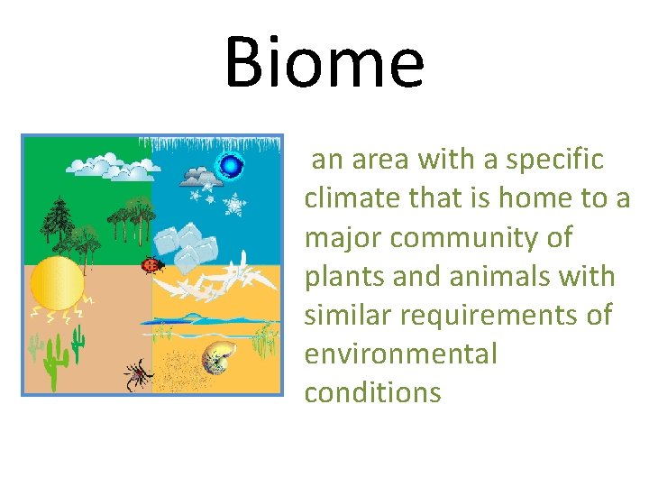 Biome an area with a specific climate that is home to a major community