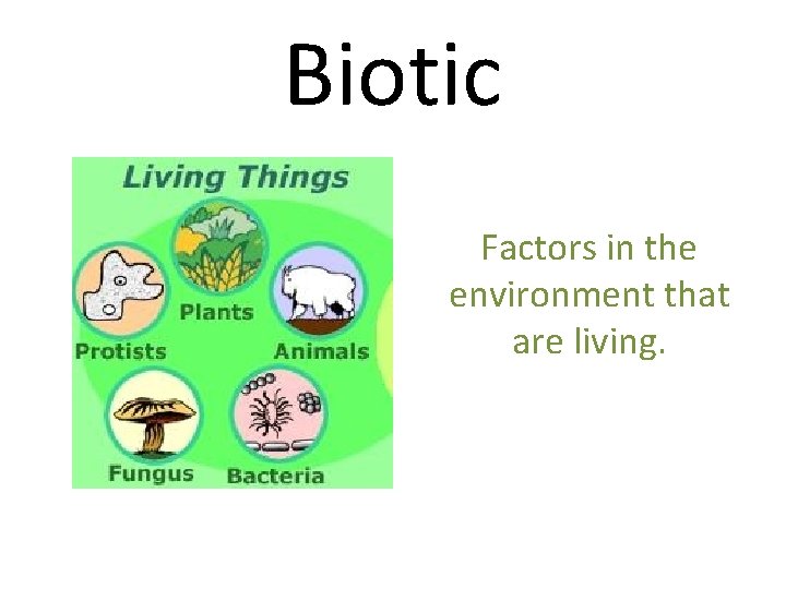 Biotic Factors in the environment that are living. 