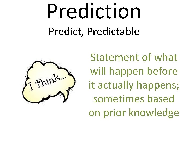 Prediction Predict, Predictable Statement of what will happen before it actually happens; sometimes based