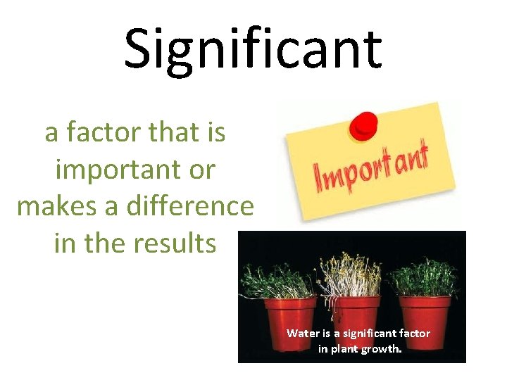 Significant a factor that is important or makes a difference in the results Water