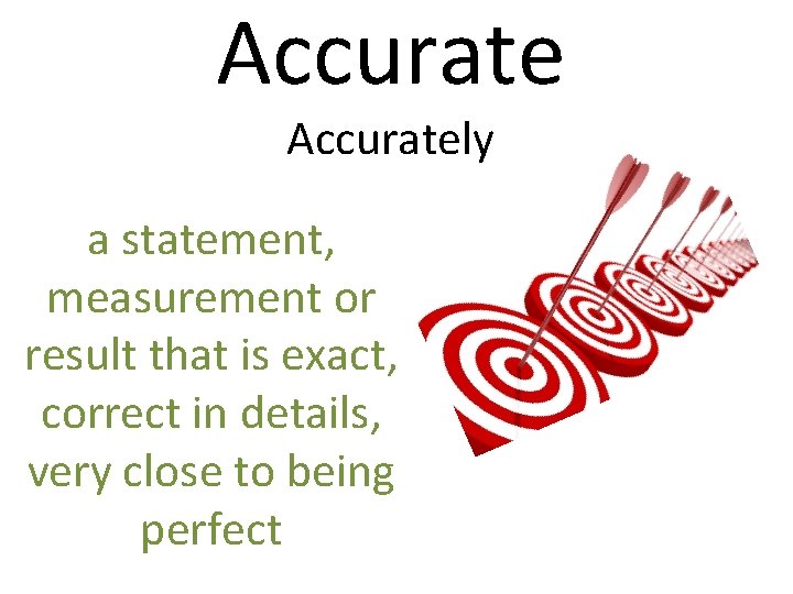 Accurately a statement, measurement or result that is exact, correct in details, very close