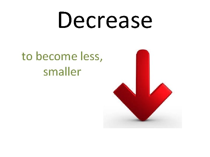 Decrease to become less, smaller 