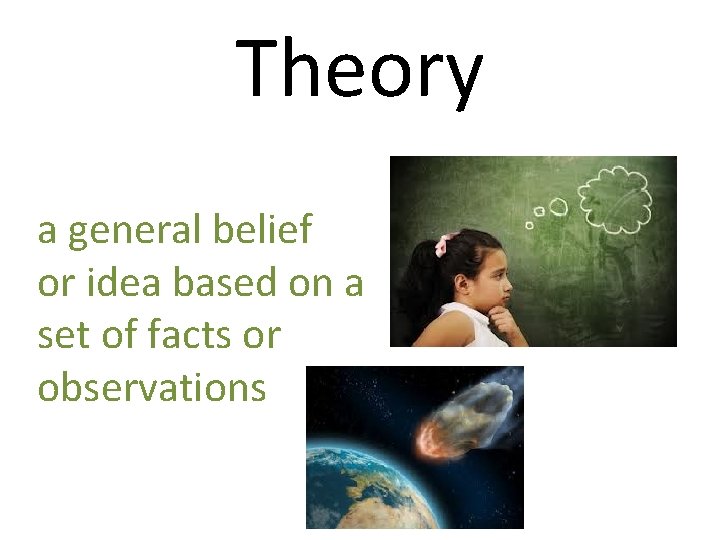 Theory a general belief or idea based on a set of facts or observations