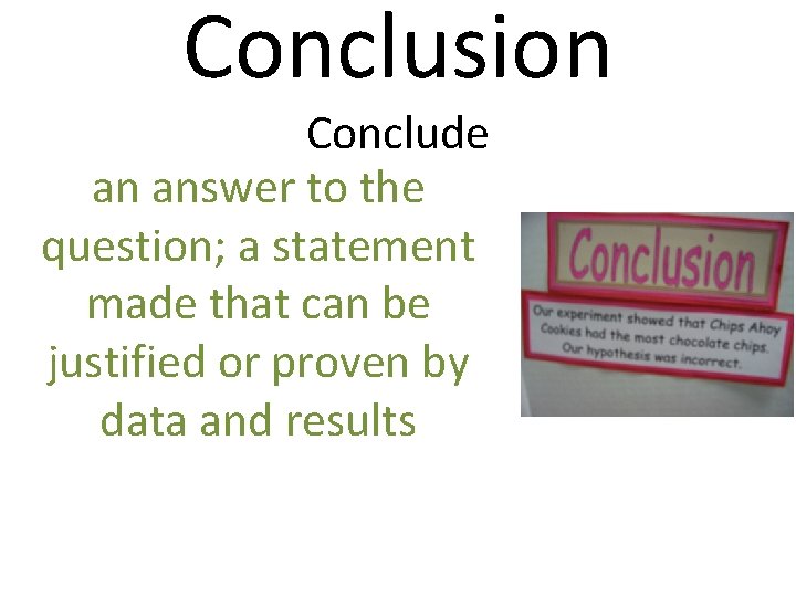 Conclusion Conclude an answer to the question; a statement made that can be justified