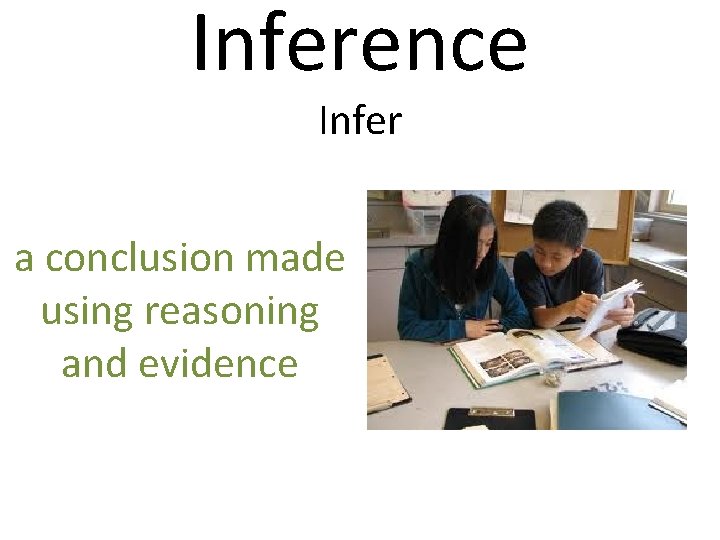 Inference Infer a conclusion made using reasoning and evidence 