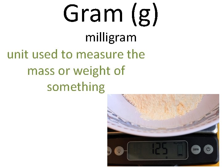 Gram (g) milligram unit used to measure the mass or weight of something 