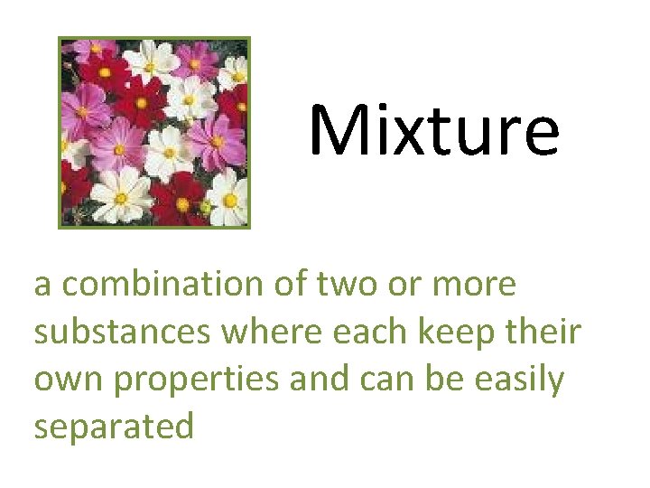 Mixture a combination of two or more substances where each keep their own properties