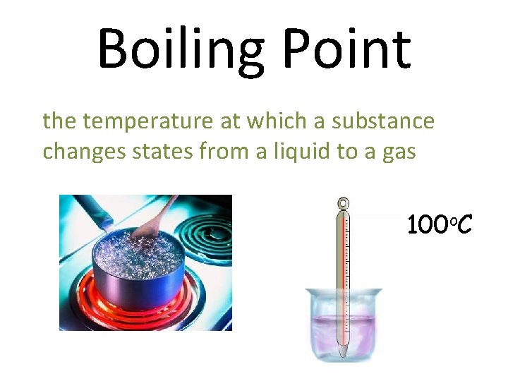 Boiling Point the temperature at which a substance changes states from a liquid to