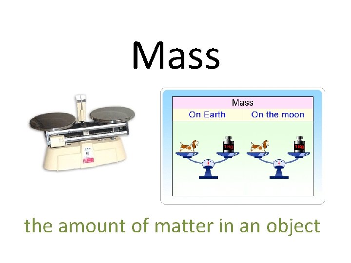 Mass the amount of matter in an object 