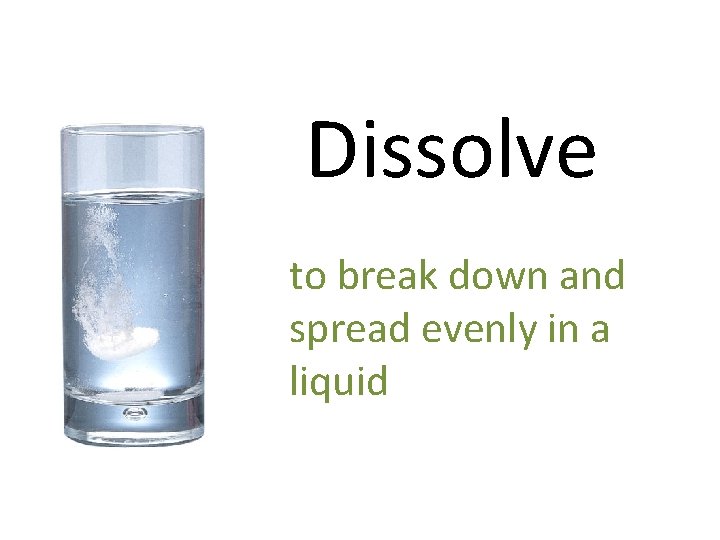 Dissolve to break down and spread evenly in a liquid 