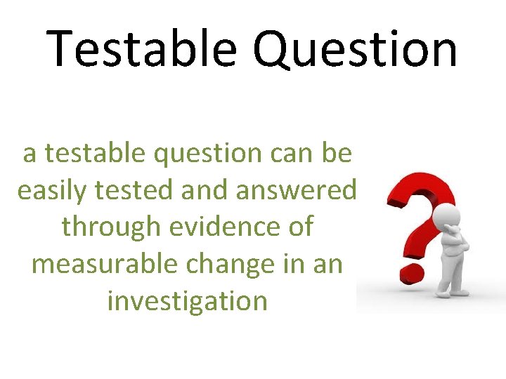 Testable Question a testable question can be easily tested answered through evidence of measurable