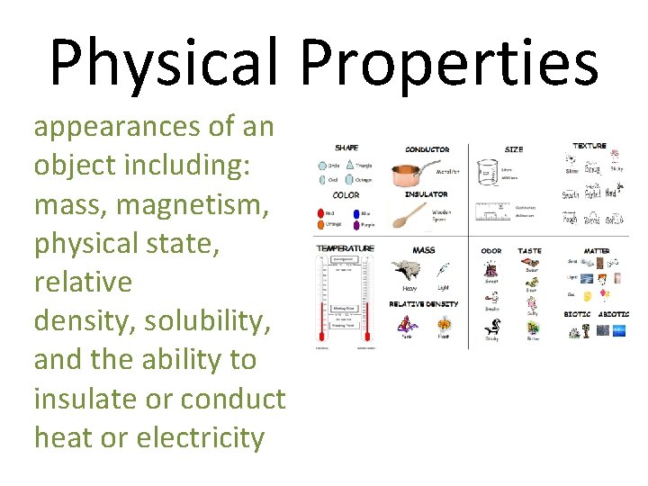 Physical Properties appearances of an object including: mass, magnetism, physical state, relative density, solubility,