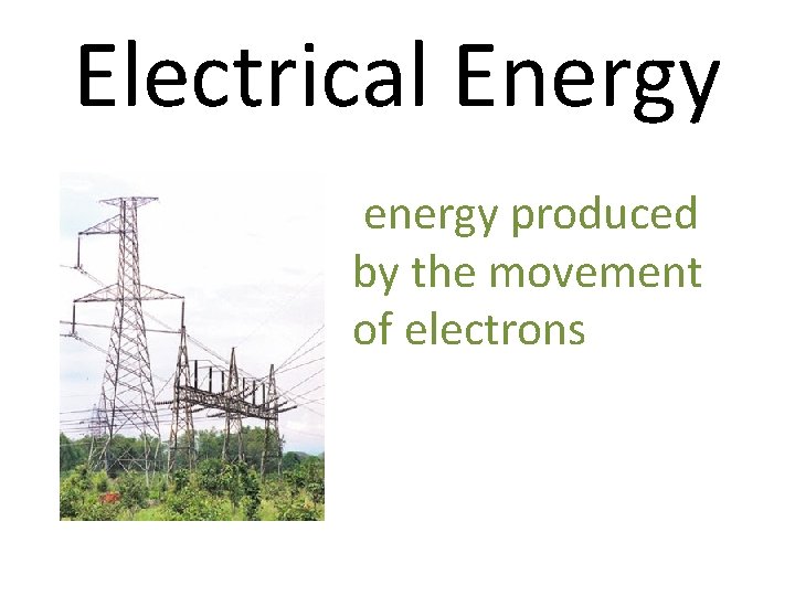 Electrical Energy energy produced by the movement of electrons 