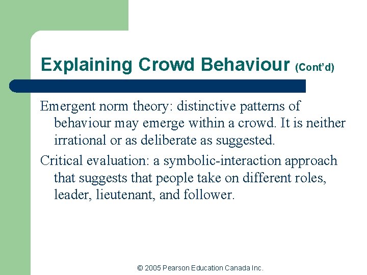 Explaining Crowd Behaviour (Cont’d) Emergent norm theory: distinctive patterns of behaviour may emerge within