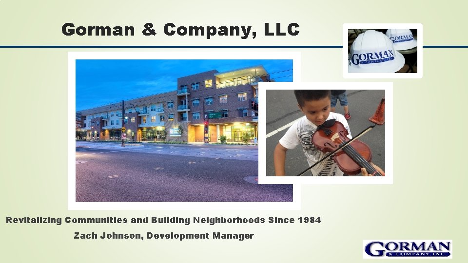 Gorman & Company, LLC Revitalizing Communities and Building Neighborhoods Since 1984 Zach Johnson, Development